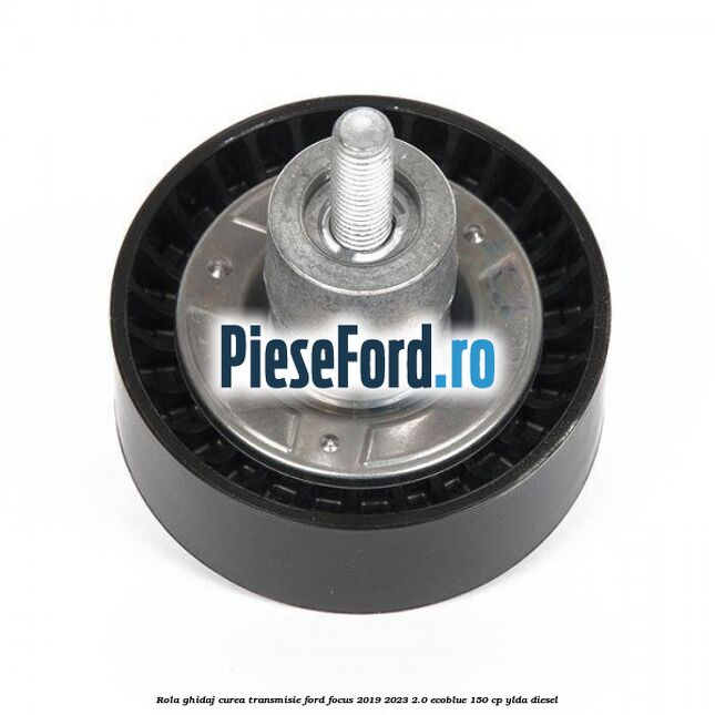 Rola ghidaj curea transmisie Ford Focus 2019-2023 2.0 EcoBlue 150 cp YLDA diesel