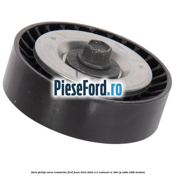 Rola ghidaj curea transmisie Ford Focus 2019-2023 2.3 EcoBoost ST 280 cp N3DA, N3DB benzina
