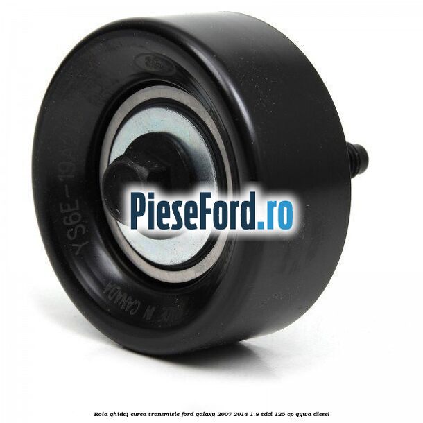 Rola ghidaj curea transmisie Ford Galaxy 2007-2014 1.8 TDCi 125 cp