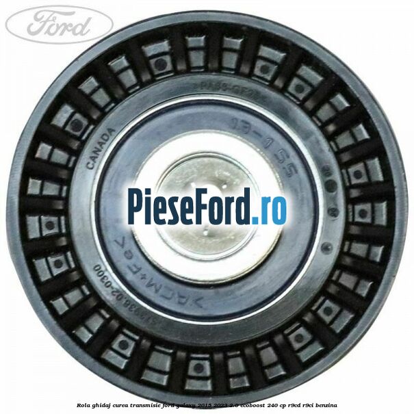 Rola ghidaj curea transmisie Ford Galaxy 2015-2023 2.0 EcoBoost 240 cp R9CD, R9CI benzina