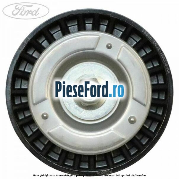 Rola ghidaj curea transmisie Ford Galaxy 2015-2023 2.0 EcoBoost 240 cp R9CD, R9CI benzina