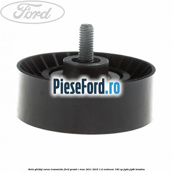 Rola ghidaj curea transmisie Ford Grand C-Max 2011-2015 1.6 EcoBoost 150 cp JQDA, JQDB benzina