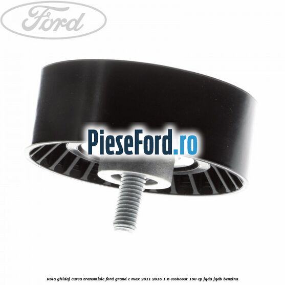 Rola ghidaj curea transmisie Ford Grand C-Max 2011-2015 1.6 EcoBoost 150 cp JQDA, JQDB benzina
