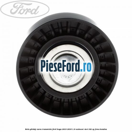 Rola ghidaj curea transmisie Ford Kuga 2013-2016 1.6 EcoBoost 4x4 182 cp JTMA benzina