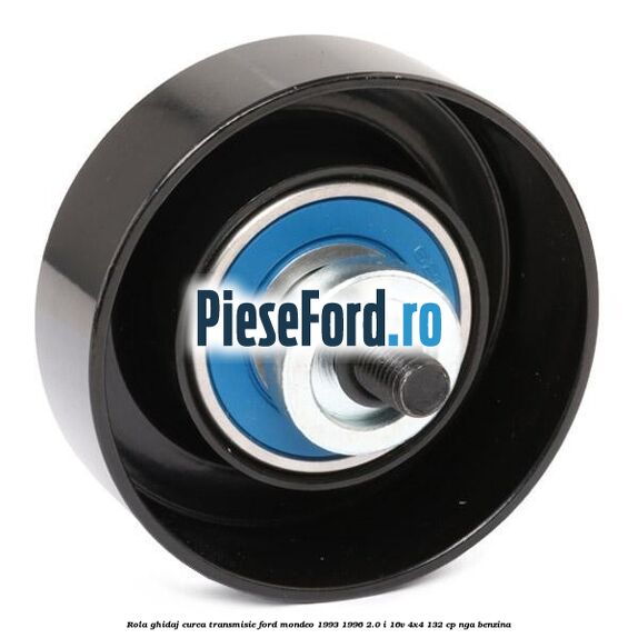 Rola ghidaj curea transmisie Ford Mondeo 1993-1996 2.0 i 16V 4x4 132 cp Rola ghidaj curea transmisie Ford Mondeo 1993-1996 2.0 i 16V 4x4 132 cp NGA benzina