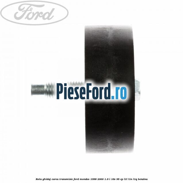 Rola ghidaj, curea transmisie Ford Mondeo 1996-2000 1.6 i 16V 95 cp L1L, L1N, L1Q benzina