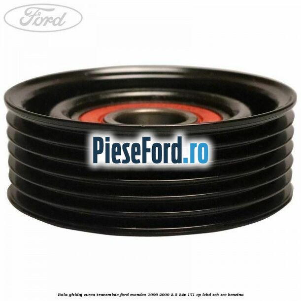 Rola ghidaj curea transmisie Ford Mondeo 1996-2000 2.5 24V 171 cp LCBD, SEB, SEC benzina