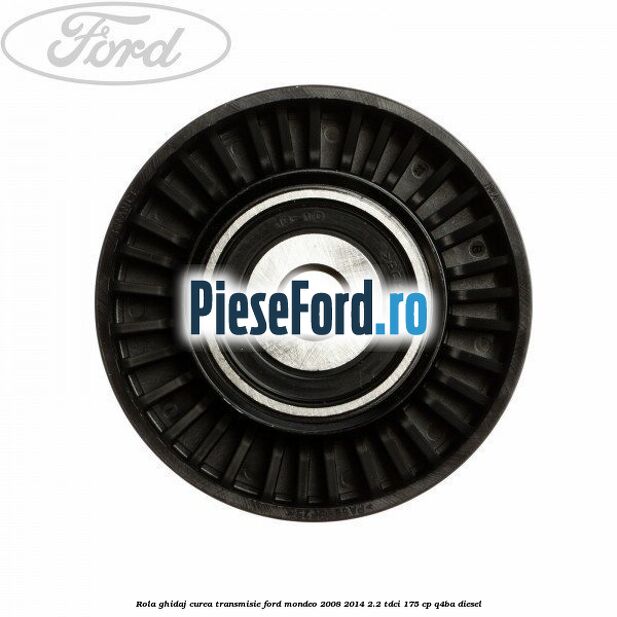 Rola ghidaj curea transmisie Ford Mondeo 2008-2014 2.2 TDCi 175 cp Q4BA diesel