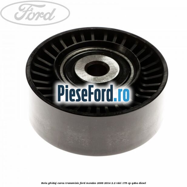 Rola ghidaj curea transmisie Ford Mondeo 2008-2014 2.2 TDCi 175 cp Q4BA diesel