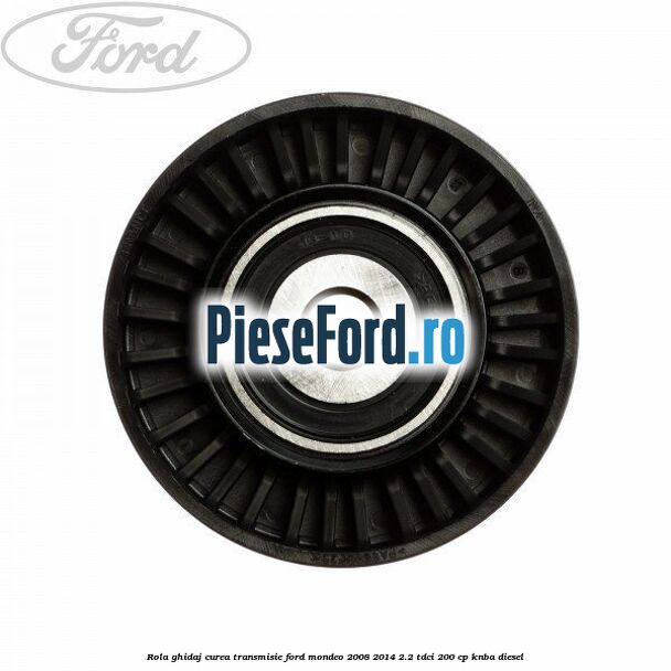 Rola ghidaj curea transmisie Ford Mondeo 2008-2014 2.2 TDCi 200 cp Rola ghidaj curea transmisie Ford Mondeo 2008-2014 2.2 TDCi 200 cp KNBA diesel
