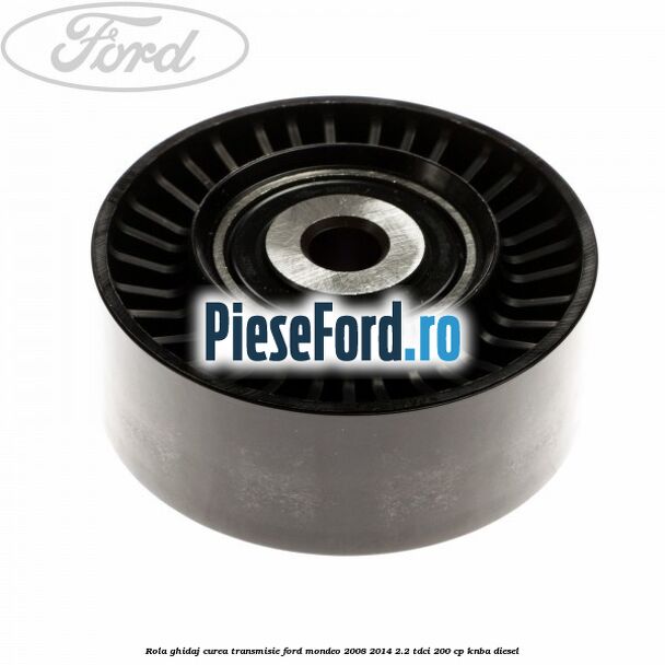 Rola ghidaj curea transmisie Ford Mondeo 2008-2014 2.2 TDCi 200 cp Rola ghidaj curea transmisie Ford Mondeo 2008-2014 2.2 TDCi 200 cp KNBA diesel