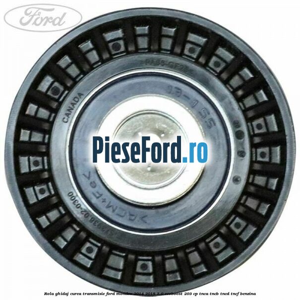 Rola ghidaj curea transmisie Ford Mondeo 2014-2018 2.0 EcoBoost 203 cp TNCA, TNCB, TNCD, TNCF benzina