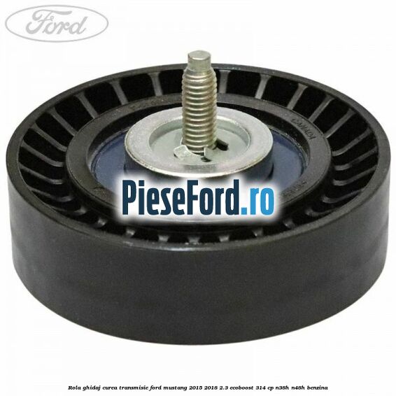 Rola ghidaj curea transmisie Ford Mustang 2015-2018 2.3 EcoBoost 314 cp N38H, N48H benzina