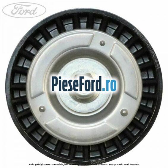 Rola ghidaj curea transmisie Ford Mustang 2015-2018 2.3 EcoBoost 314 cp Rola ghidaj curea transmisie Ford Mustang 2015-2018 2.3 EcoBoost 314 cp N38H, N48H benzina