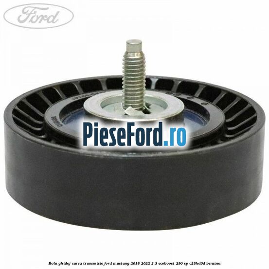 Rola ghidaj curea transmisie Ford Mustang 2018-2022 2.3 EcoBoost 290 cp Rola ghidaj curea transmisie Ford Mustang 2018-2022 2.3 EcoBoost 290 cp C23HD0D benzina