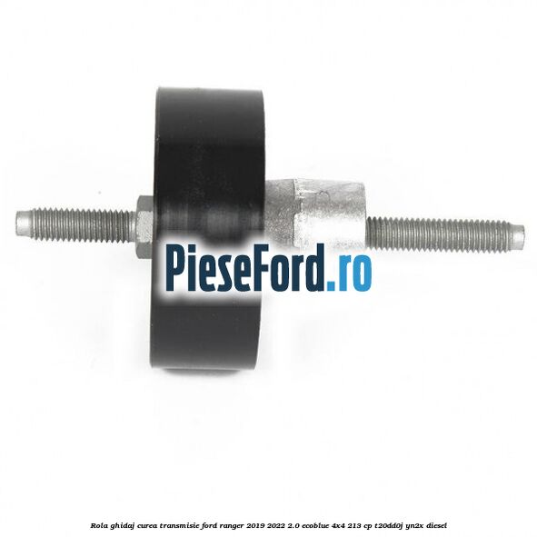 Rola ghidaj curea transmisie Ford Ranger 2019-2022 2.0 EcoBlue 4x4 213 cp T20DD0J, YN2X diesel