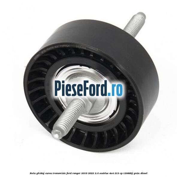 Rola ghidaj curea transmisie Ford Ranger 2019-2022 2.0 EcoBlue 4x4 213 cp T20DD0J, YN2X diesel