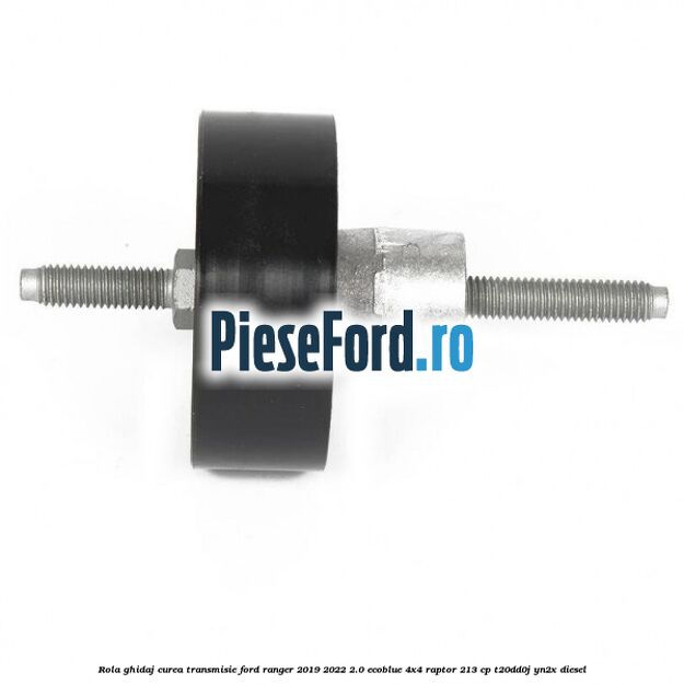 Rola ghidaj curea transmisie Ford Ranger 2019-2022 2.0 EcoBlue 4x4 Raptor 213 cp Rola ghidaj curea transmisie Ford Ranger 2019-2022 2.0 EcoBlue 4x4 Raptor 213 cp T20DD0J, YN2X diesel