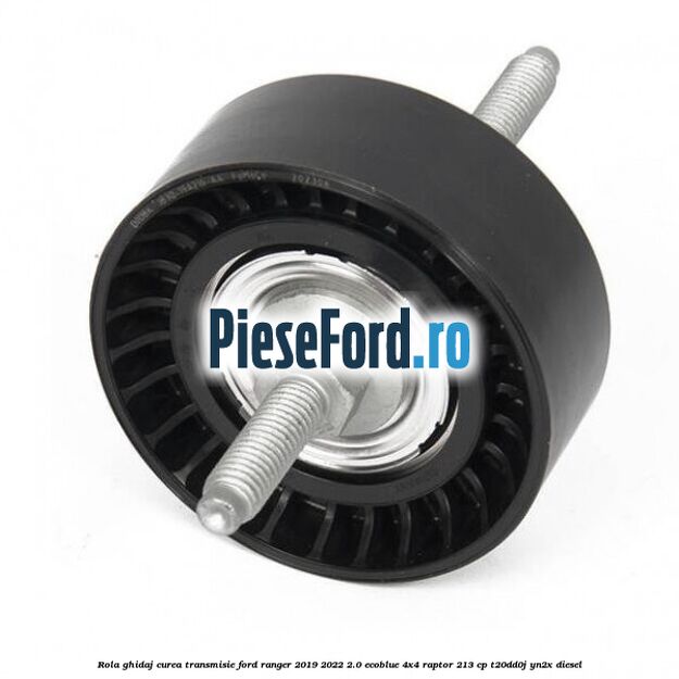 Rola ghidaj curea transmisie Ford Ranger 2019-2022 2.0 EcoBlue 4x4 Raptor 213 cp Rola ghidaj curea transmisie Ford Ranger 2019-2022 2.0 EcoBlue 4x4 Raptor 213 cp T20DD0J, YN2X diesel