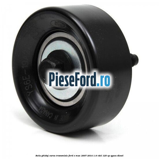 Rola ghidaj curea transmisie Ford S-Max 2007-2014 1.8 TDCi 125 cp QYWA diesel
