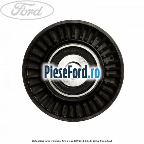Rola ghidaj curea transmisie Ford S-Max 2007-2014 2.2 TDCi 200 cp KNWA diesel