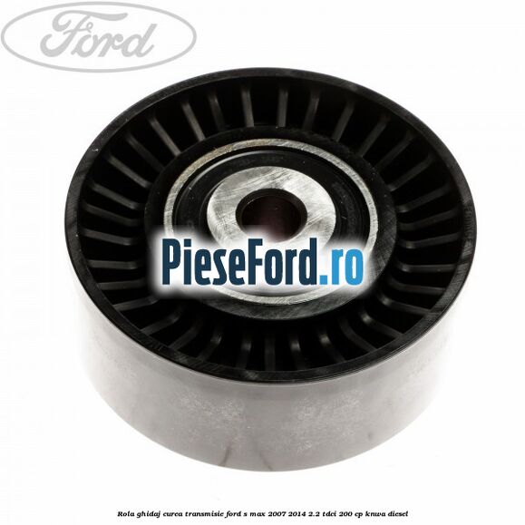 Rola ghidaj curea transmisie Ford S-Max 2007-2014 2.2 TDCi 200 cp KNWA diesel