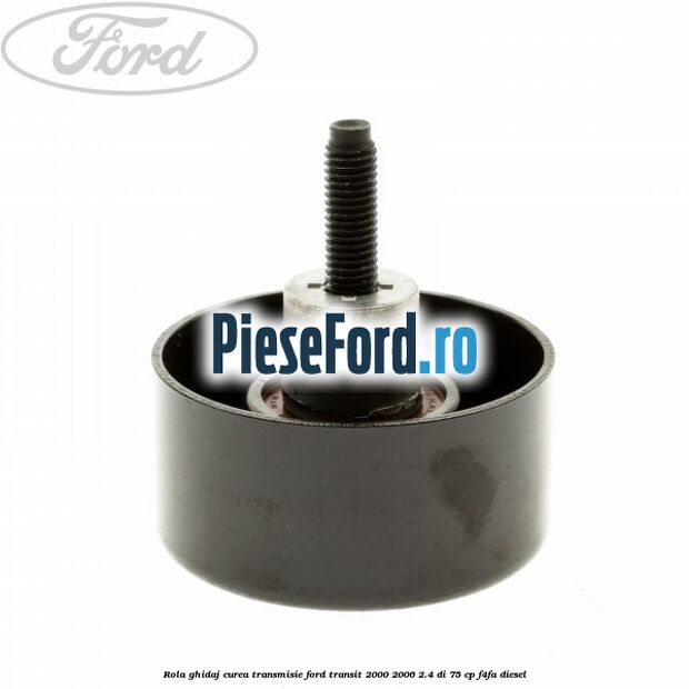 Rola ghidaj, curea transmisie Ford Transit 2000-2006 2.4 DI 75 cp F4FA diesel