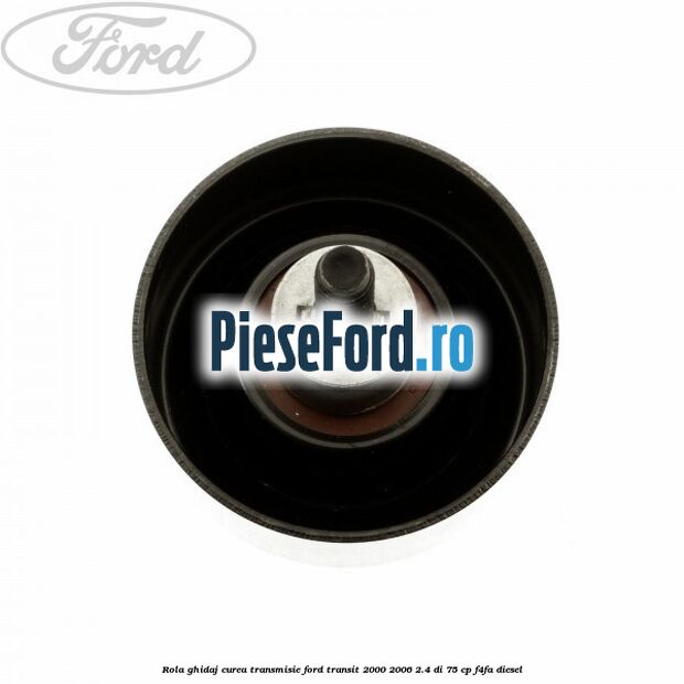 Rola ghidaj, curea transmisie Ford Transit 2000-2006 2.4 DI 75 cp F4FA diesel