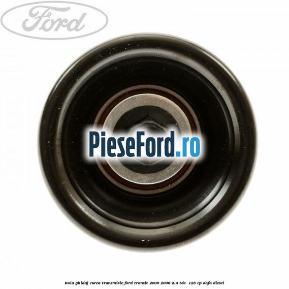 Rola ghidaj, curea transmisie Ford Transit 2000-2006 2.4 TDE  125 cp DOFA diesel