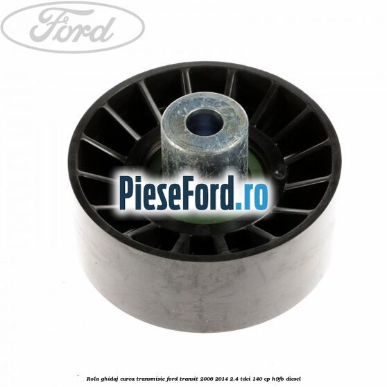 Rola ghidaj curea transmisie Ford Transit 2006-2014 2.4 TDCi 140 cp H9FB diesel