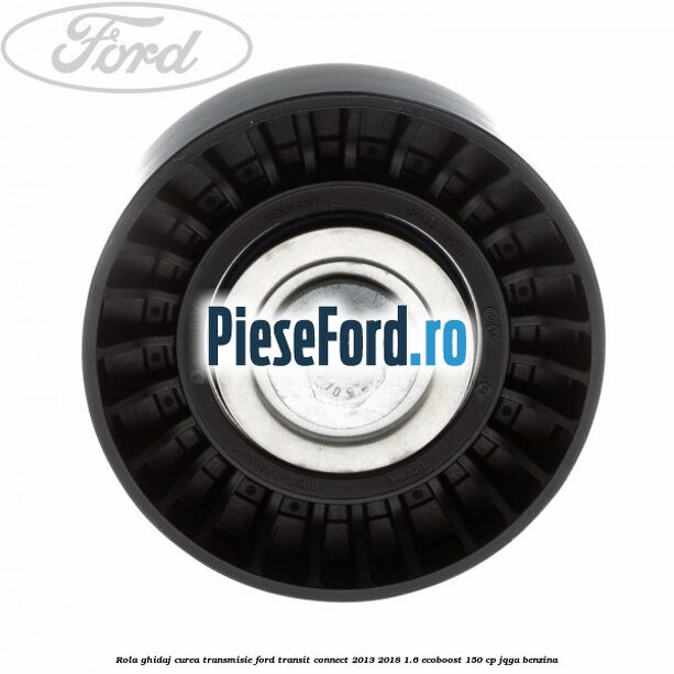 Rola ghidaj curea transmisie Ford Transit Connect 2013-2018 1.6 EcoBoost 150 cp JQGA benzina