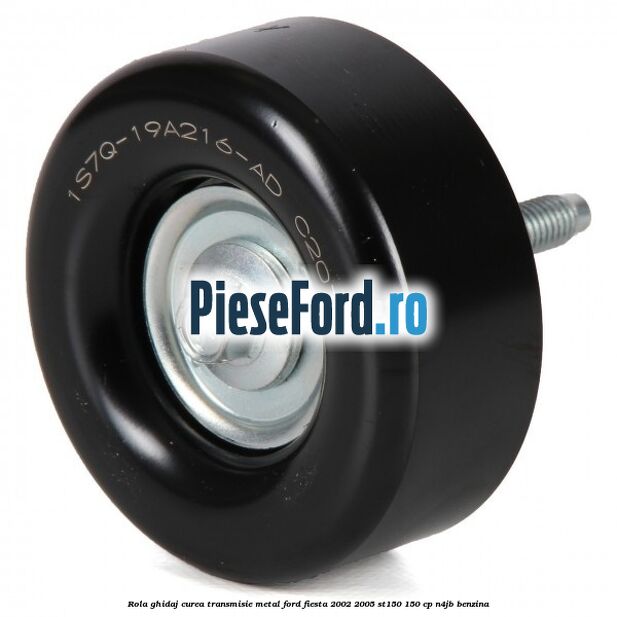 Rola ghidaj curea transmisie metal Ford Fiesta 2002-2005 ST150 150 cp N4JB benzina
