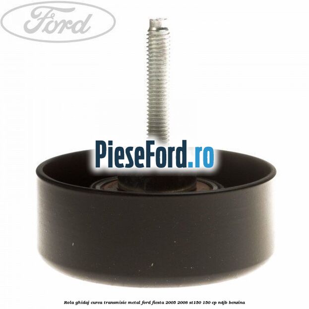 Rola ghidaj curea transmisie metal Ford Fiesta 2005-2008 ST150 150 cp