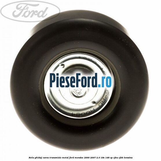 Rola ghidaj curea transmisie metal Ford Mondeo 2000-2007 2.0 16V 146 cp Rola ghidaj curea transmisie metal Ford Mondeo 2000-2007 2.0 16V 146 cp CJBA, CJBB benzina