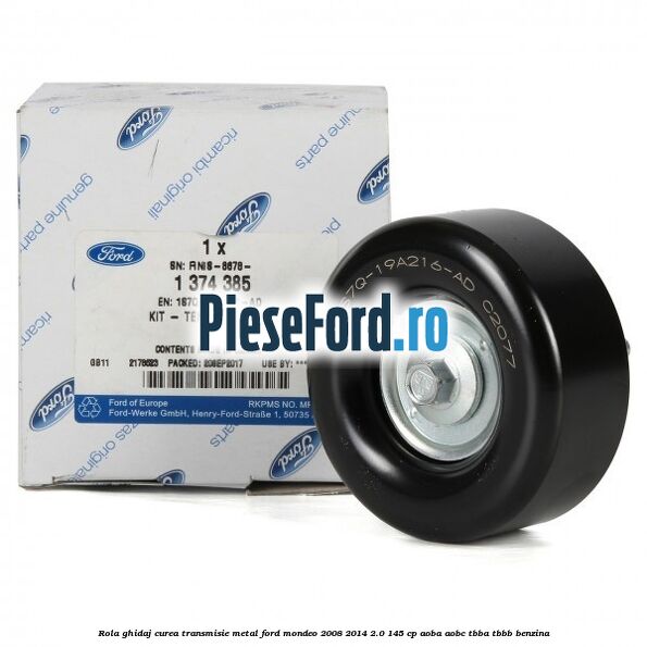 Rola ghidaj curea transmisie metal Ford Mondeo 2008-2014 2.0 145 cp Rola ghidaj curea transmisie metal Ford Mondeo 2008-2014 2.0 145 cp AOBA, AOBC, TBBA, TBBB benzina