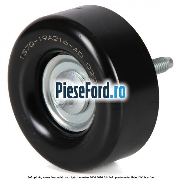 Rola ghidaj curea transmisie metal Ford Mondeo 2008-2014 2.0 145 cp Rola ghidaj curea transmisie metal Ford Mondeo 2008-2014 2.0 145 cp AOBA, AOBC, TBBA, TBBB benzina