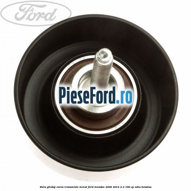 Rola ghidaj curea transmisie metal Ford Mondeo 2008-2014 2.3 160 cp SEBA benzina