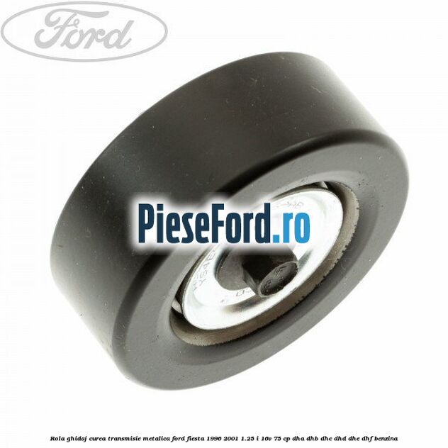 Rola ghidaj curea transmisie metalica Ford Fiesta 1996-2001 1.25 i 16V 75 cp DHA, DHB, DHC, DHD, DHE, DHF benzina