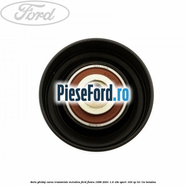 Rola ghidaj curea transmisie metalica Ford Fiesta 1996-2001 1.6 16V Sport 103 cp L1T, L1V benzina