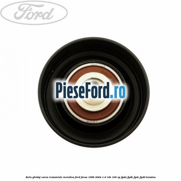 Rola ghidaj curea transmisie metalica Ford Focus 1998-2004 1.6 16V 100 cp FYDA, FYDB, FYDC, FYDD benzina