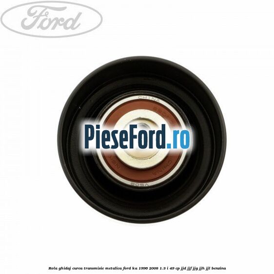 Rola ghidaj curea transmisie metalica Ford Ka 1996-2008 1.3 i 49 cp JJD, JJF, JJG, JJH, JJL benzina
