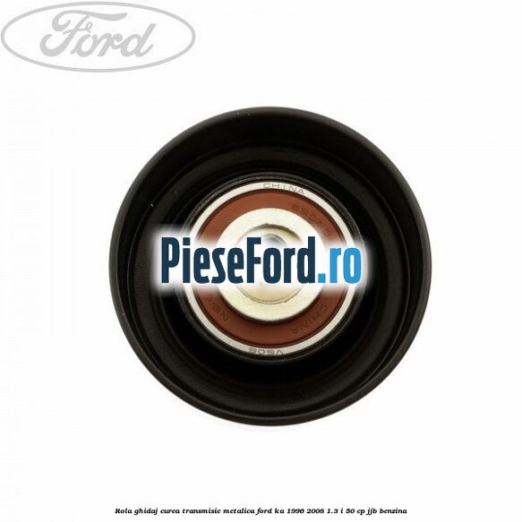 Rola ghidaj curea transmisie metalica Ford Ka 1996-2008 1.3 i 50 cp JJB benzina