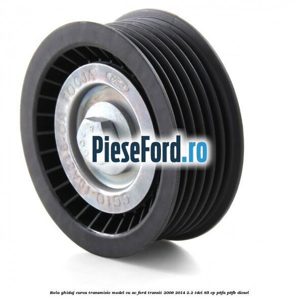Rola ghidaj curea transmisie model cu AC Ford Transit 2006-2014 2.2 TDCi 85 cp P8FA, P8FB diesel