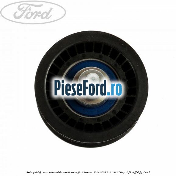 Rola ghidaj curea transmisie model cu AC Ford Transit 2014-2018 2.2 TDCi 100 cp DRF5, DRFF, DRFG diesel