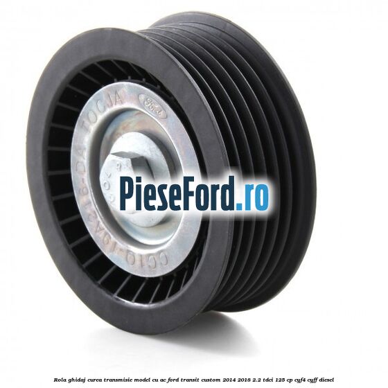 Rola ghidaj curea transmisie model cu AC Ford Transit Custom 2014-2018 2.2 TDCi 125 cp CYF4, CYFF diesel