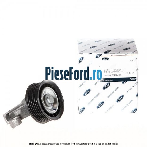 Rola ghidaj, curea transmisie strechbelt Ford C-Max 2007-2011 1.8 122 cp Rola ghidaj, curea transmisie strechbelt Ford C-Max 2007-2011 1.8 122 cp QQDC benzina