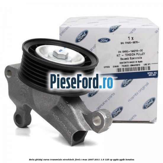 Rola ghidaj, curea transmisie strechbelt Ford C-Max 2007-2011 1.8 125 cp Rola ghidaj, curea transmisie strechbelt Ford C-Max 2007-2011 1.8 125 cp QQDA, QQDB benzina