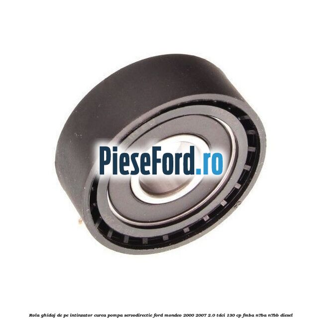 Rola ghidaj de pe intinzator curea pompa servodirectie Ford Mondeo 2000-2007 2.0 TDCi 130 cp Rola ghidaj de pe intinzator curea pompa servodirectie Ford Mondeo 2000-2007 2.0 TDCi 130 cp FMBA, N7BA, N7BB diesel