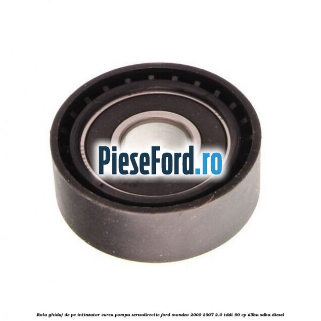 Rola ghidaj de pe intinzator curea pompa servodirectie Ford Mondeo 2000-2007 2.0 TDDI 90 cp D5BA, SDBA diesel