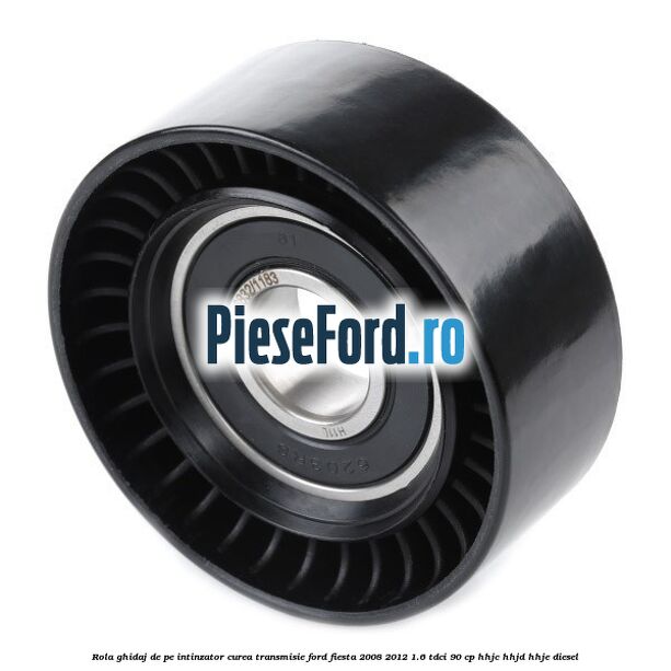 Rola ghidaj de pe intinzator curea transmisie Ford Fiesta 2008-2012 1.6 TDCi 90 cp HHJC, HHJD, HHJE diesel
